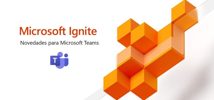 Novedades de Microsoft Teams presentadas en Ignite 2019