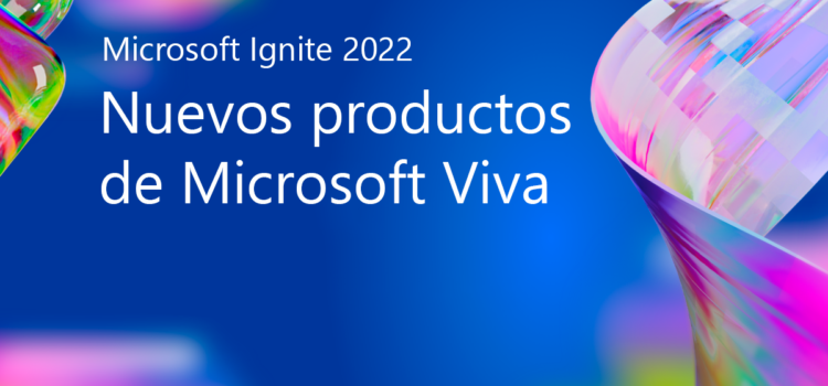 Microsoft Ignite 2022: Nuevos productos de Microsoft Viva