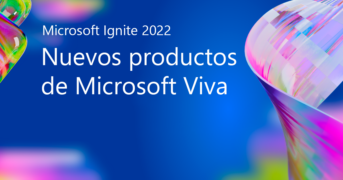 Microsoft Ignite 2022: Nuevos productos de Microsoft Viva