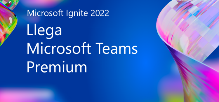 Microsoft Ignite 2022: Llega Microsoft Teams Premium